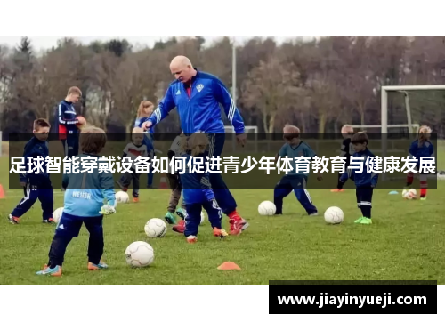 足球智能穿戴设备如何促进青少年体育教育与健康发展